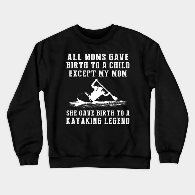 Funny T-Shirt: My Mom, the Kayaking Legend! All Moms Give Birth to a Child, Except Mine. Crewneck Sweatshirt by MKGift